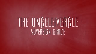 The Unbelieveable  Sovereign Grace [upl. by Tedder]