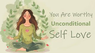 You Are Worthy of Unconditional Self Love Guided Meditation [upl. by Pouncey]