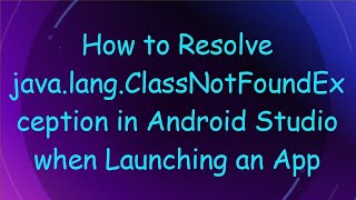 How to Resolve javalangClassNotFoundException in Android Studio when Launching an App [upl. by Keeley]