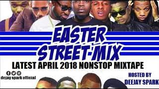 LATEST APRIL 2018 NAIJA NONSTOP EASTER AFRO MIX EASTER STREET MIX  BY DEEJAY SPARK [upl. by Eelitan]