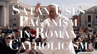 Satan Uses Paganism in Roman Catholicism [upl. by Lama674]