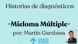 Historias de Diagnósticos Mieloma Múltiple Por Martín Gambasa [upl. by Sheaff]