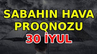 SABAHIN HAVA PROQNOZU 30 iyul 2024 Hava haqqinda [upl. by Riocard]