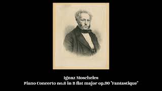 Ignaz Moscheles  Piano Concerto no6 in B flat major op90 quotFantastiquequot [upl. by Eniagrom]