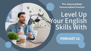 Level Up Your English Skills With Podcast 12 Preintermediate Conversation Practice [upl. by Cutty]