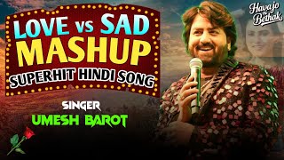 Umesh Barot  Love Song Vs Sad Song  ઉમેશ બારોટ  Hindi Mashup Song 2024  Havajonibethak [upl. by Nettle]