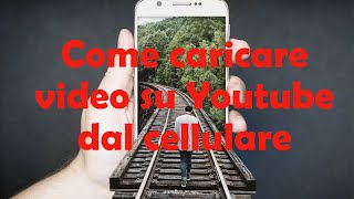 Come caricare video su Youtube dal Cellulare [upl. by Ordisi]