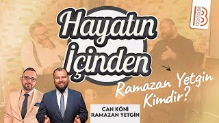 Hayatın İçinden  Ramazan YETGİN Kimdir   Can KÖNİ [upl. by Aratehs]