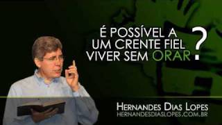 Hernandes Dias Lopes  É Possível um Crente Fiel Viver sem Orar 0203 [upl. by Harlie]