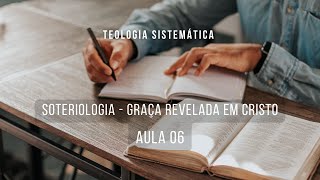 Soteriologia  Graça revelada em Cristo Jesus pt02  Teologia Sistemática I  aula 06 [upl. by Eadrahc592]