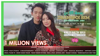 Drangpoi Sem  Unconditional Love ❤️  Kinley Rigzin Dorji amp Sonam Max Choki  Official HD [upl. by Kaia]