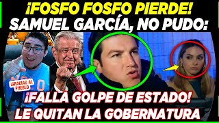 ¡SAMUEL PIERDE LA GOBERNATURA FOSFO FOSFO FALLA GOLPE DE ESTADO EN NUEVO LEÓN ¡SE ACABÓ [upl. by Aynwad409]