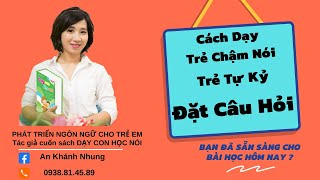 Cách Dạy Trẻ Chậm Nói Trẻ Tự Kỷ Chủ Động Đặt Câu Hỏi  Dạy Con Học Nói  An Khánh Nhung [upl. by Ronna]