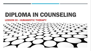 Diploma In Counseling  Lesson 30  Humanistic Therapy [upl. by Hnamik559]