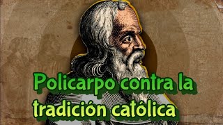 Policarpo de Esmirna destroza la falsa tradición católica 1Parte La verdadera tradición apostolica [upl. by Candy]