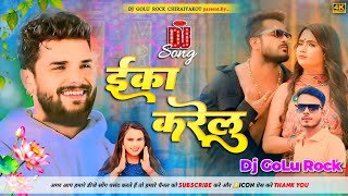 Dj GoLu Rock  Eka Karelu  ईका करेलु  Khesari Lal Yadav Shilpi Raj  Dj Bhojpuri Song 2024 [upl. by Enirehtacyram652]