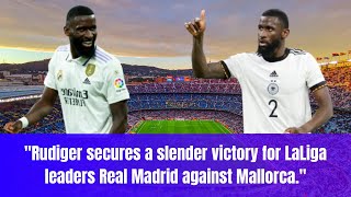 Unbelievable Victory How Rudiger Led Real Madrid to Conquer Mallorca [upl. by Lezah560]