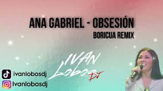 Ana Gabriel  Obsesión Boricua Remix Ivan Lobos Dj 2024 [upl. by Anotyad641]