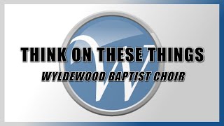 Think on These Things  Wyldewood Baptist Choir [upl. by Eldridge]