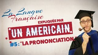 quotLa prononciationquot  La langue française expliquée par un Américain Ep 05 [upl. by Puttergill]