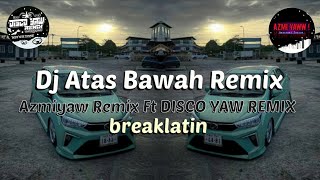 DJ ATAS BAWAH  BREAKLATIN REMIX  Disco Yaw Remix Ft AzmiYaw [upl. by Nixon467]