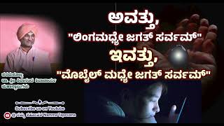 ಅವತ್ತು quotಲಿಂಗಮಧ್ಯೇ ಜಗತ್ ಸರ್ವಮ್quot ಇವತ್ತು quotಮೊಬೈಲ್ ಮಧ್ಯೇ ಜಗತ್ ಸರ್ವಮ್quot [upl. by Doe]