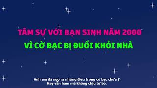 Tâm sự với bạn sinh năm 2000 vì cờ bạc bị đuổi ra khỏi nhà [upl. by Demitria]