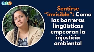 Sentirse “invisible” Como las barreras lingüísticas empeoran la injusticia ambiental [upl. by Etnelav]