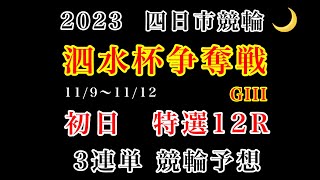 【泗水杯争奪戦2023】初日特選12R競輪予想 競輪 四日市競輪 [upl. by Lemrac571]