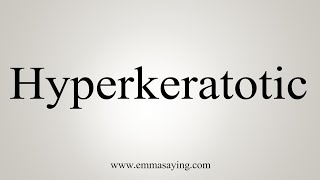 How To Say Hyperkeratotic [upl. by Sexela]