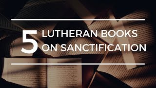 Five Lutheran Books on Sanctification [upl. by Nrubyar42]