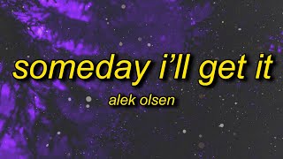 Alek Olsen  someday ill get it Lyrics  i think of you all the time now that youre gone [upl. by Ehcropal]