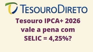 Tesouro IPCA 2026 vale a pena com Selic a 425 [upl. by Nilya]