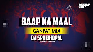 Baap Ka Na Samjho Maal  Ganpat Mix Dj Srh Bhopal  Dj Song 2024 [upl. by Chapman]