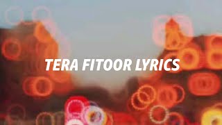 Tera Fitoor  Lyrics [upl. by Destinee870]