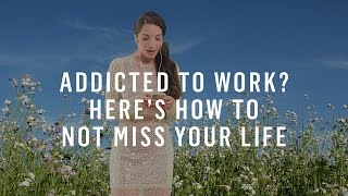 Addicted To Work Here’s How To Not Miss Your Life [upl. by Ahsha609]