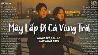 Hoa Nở Bên Đường  Mây Lấp Đi Cả Vùng Trời Chói Nắng Con Tim Anh Thay Đổi  Nhạc Trẻ Buồn 2024 [upl. by Ieppet]