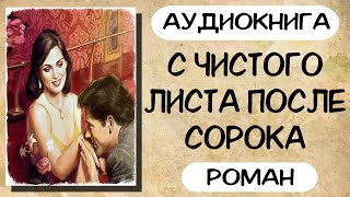 Аудиокнига роман С ЧИСТОГО ЛИСТА ПОСЛЕ СОРОКА слушать аудиокниги полностью онлайн [upl. by Myk601]