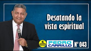 Nº 043 quotDESATANDO LA VISTA ESPIRITUALquot Pastor Pedro Carrillo [upl. by Stannwood683]