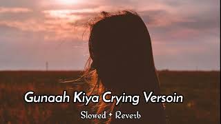 Gunaah Kiya  Crying Version Slowed  Reverb Gunaah Kiya Dil Mene Yar Ka Tod Ke Another Sad Night [upl. by Clemente258]