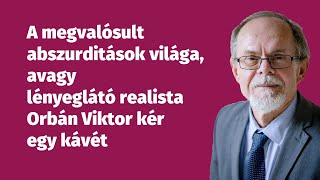 A megvalósult abszurditások világa avagy lényeglátó realista Orbán Viktor kér egy kávét [upl. by Ityak]