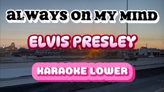 Always on my mind  Elvis Presley Karaoke Lower Version [upl. by Day]