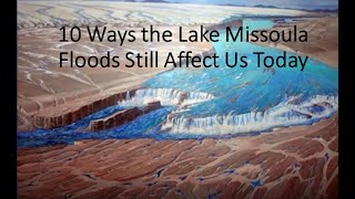 10 Ways The Lake Missoula Floods Still Affect Us Today  by Rick Thompson for IAFI [upl. by Hcab183]