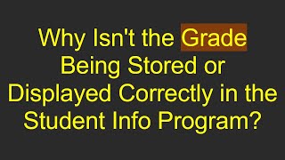 Why Isnt the Grade Being Stored or Displayed Correctly in the Student Info Program [upl. by Ressan]