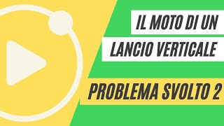 Il moto di un lancio verticale  PROBLEMA SVOLTO 2 [upl. by Stratton]