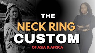 The Neck Ring Custom of Asia and Africa [upl. by Nancey]