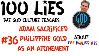 The God Culture 100 Lies About the Philippines 36 Adam Sacrificed Philippine Gold as an Atonement [upl. by Annaiuq541]