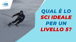 QUAL È LO SCI IDEALE PER UN LIVELLO 5 [upl. by Aschim]