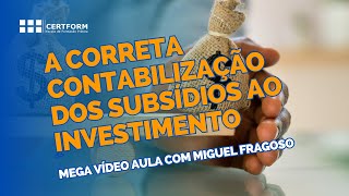 🫰 A correta contabilização dos subsídios ao investimento  Mega Vídeo Aula com Miguel Fragoso [upl. by Dredi624]