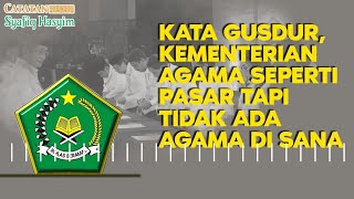 KATA GUSDUR KEMENTRIAN AGAMA SEPERTI PASAR TAPI TIDAK ADA AGAMA DI SANA I Catatan Syafiq Hasyim [upl. by Breech812]